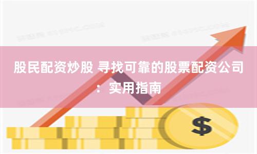 股民配资炒股 寻找可靠的股票配资公司：实用指南