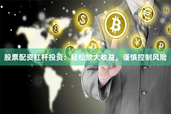 股票配资杠杆投资：轻松放大收益，谨慎控制风险