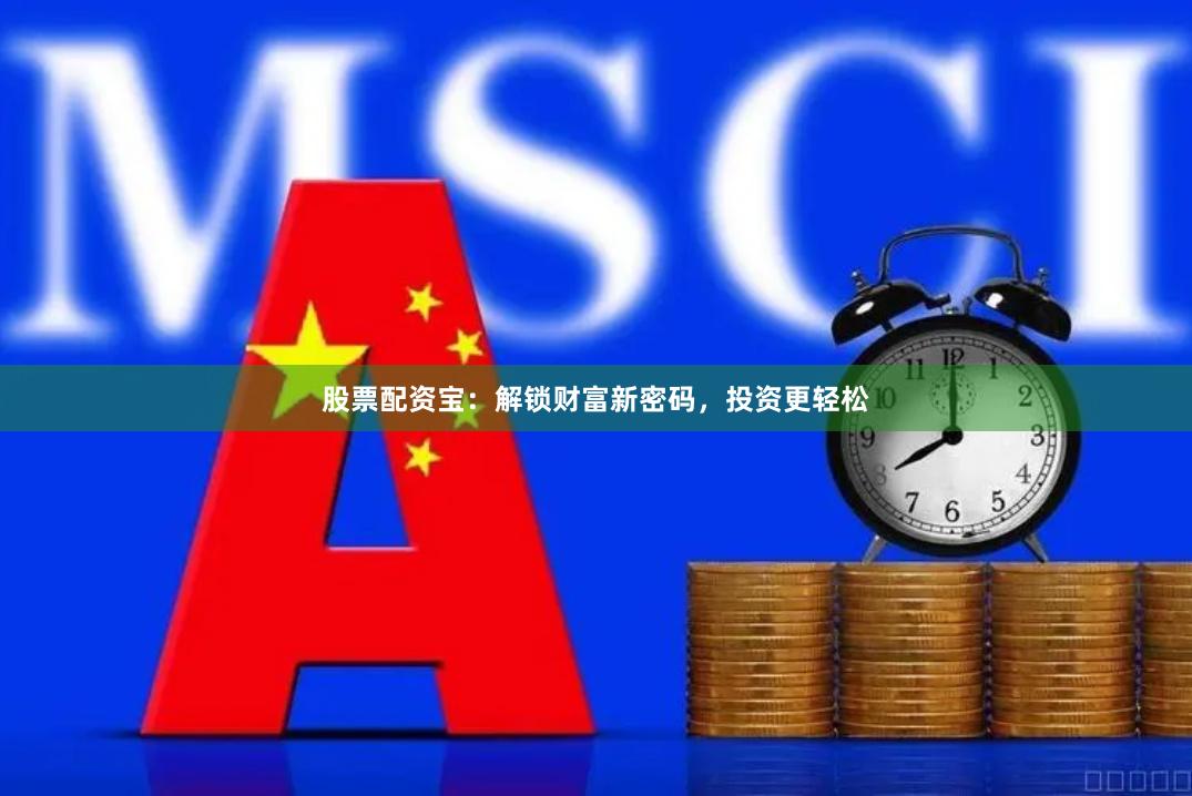 股票配资宝：解锁财富新密码，投资更轻松