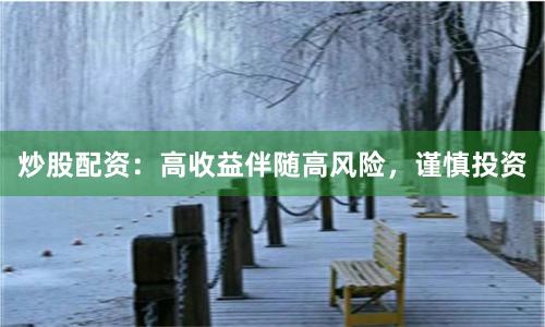 炒股配资：高收益伴随高风险，谨慎投资