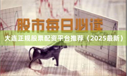 大连正规股票配资平台推荐（2025最新）