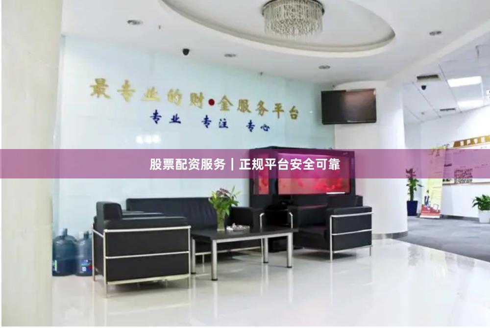 股票配资服务|正规平台安全可靠