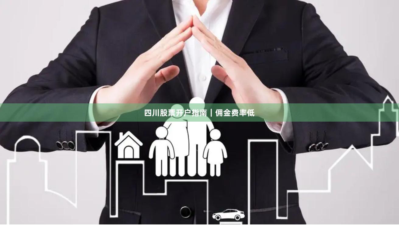 四川股票开户指南｜佣金费率低