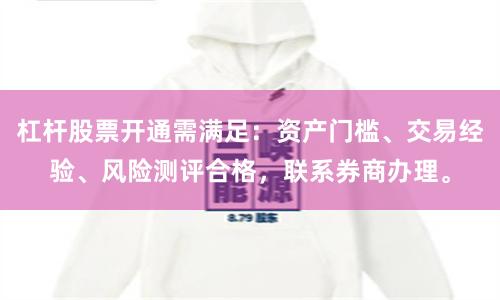 杠杆股票开通需满足：资产门槛、交易经验、风险测评合格，联系券商办理。