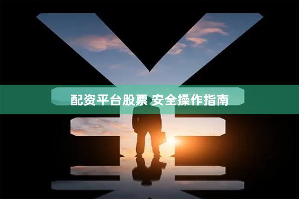 配资平台股票 安全操作指南
