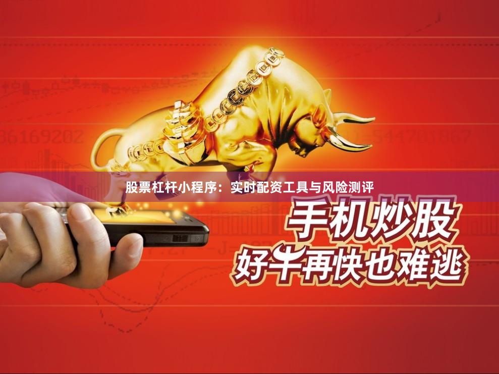 股票杠杆小程序：实时配资工具与风险测评